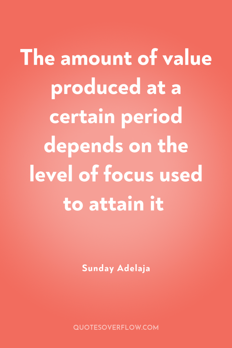 The amount of value produced at a certain period depends...