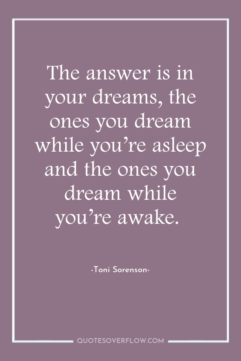The answer is in your dreams, the ones you dream...