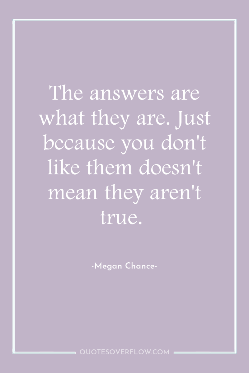 The answers are what they are. Just because you don't...