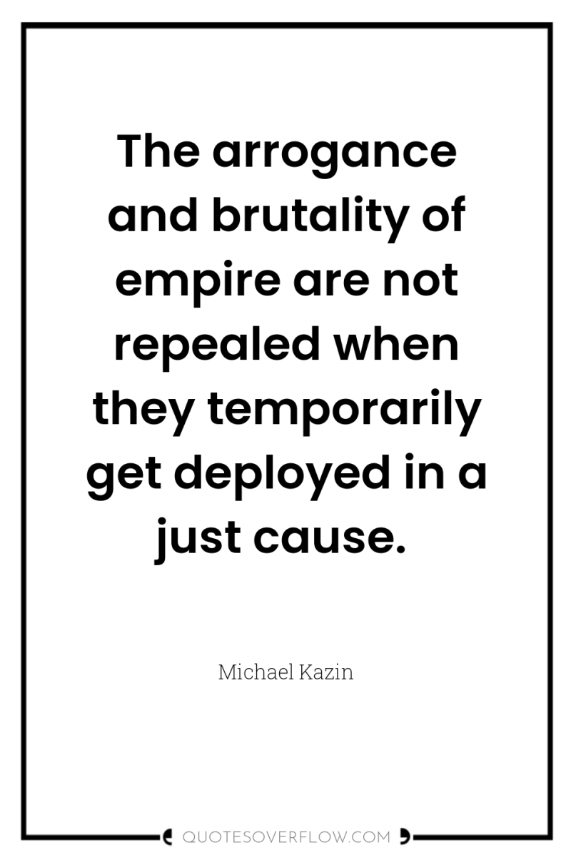 The arrogance and brutality of empire are not repealed when...