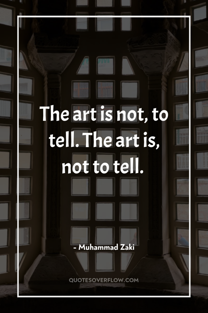 The art is not, to tell. The art is, not...