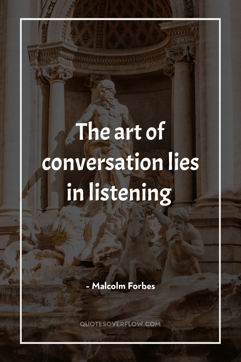 The art of conversation lies in listening 