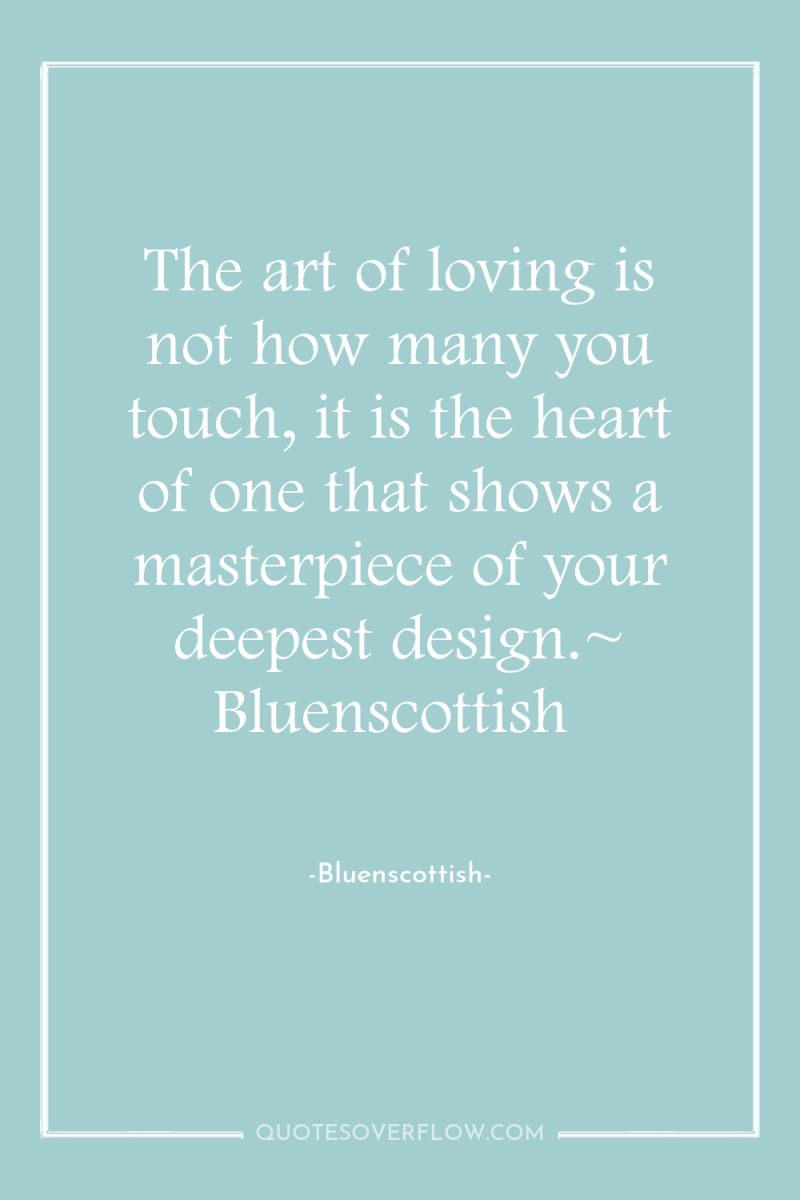 The art of loving is not how many you touch,...