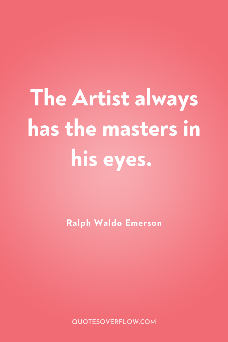 The Artist always has the masters in his eyes. 