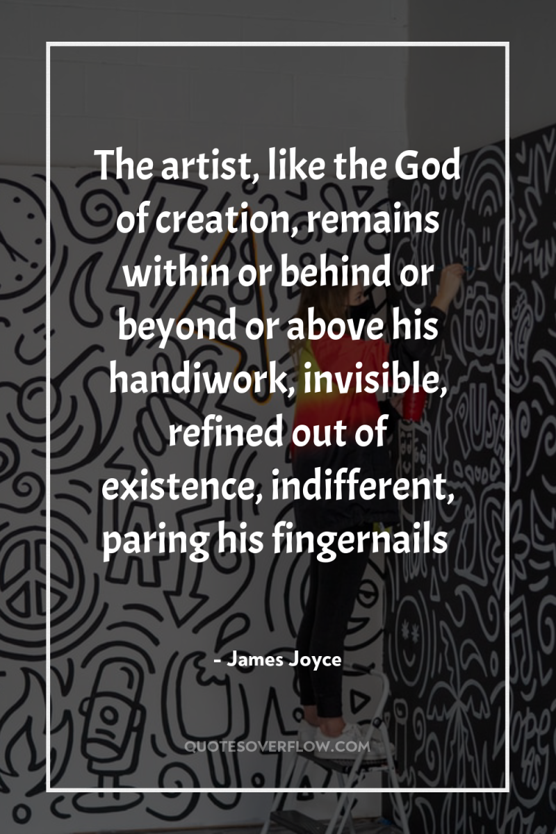 The artist, like the God of creation, remains within or...