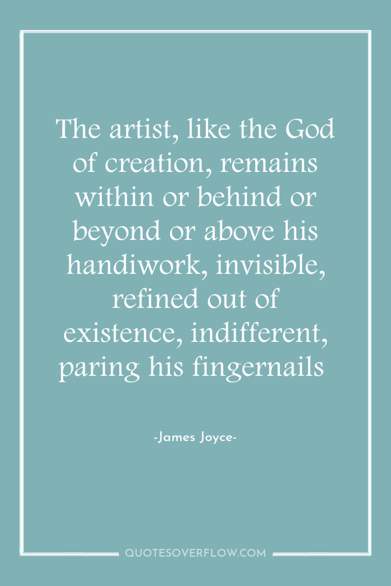 The artist, like the God of creation, remains within or...