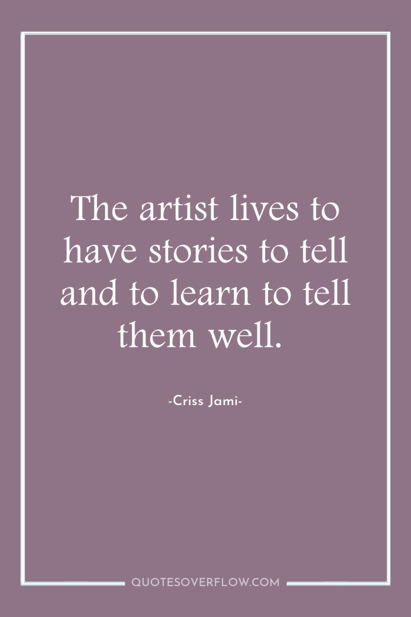 The artist lives to have stories to tell and to...