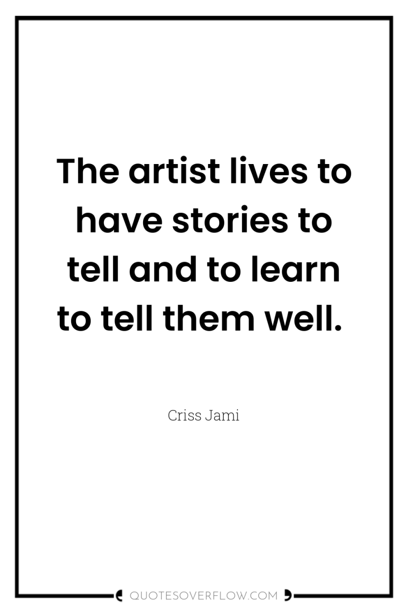The artist lives to have stories to tell and to...