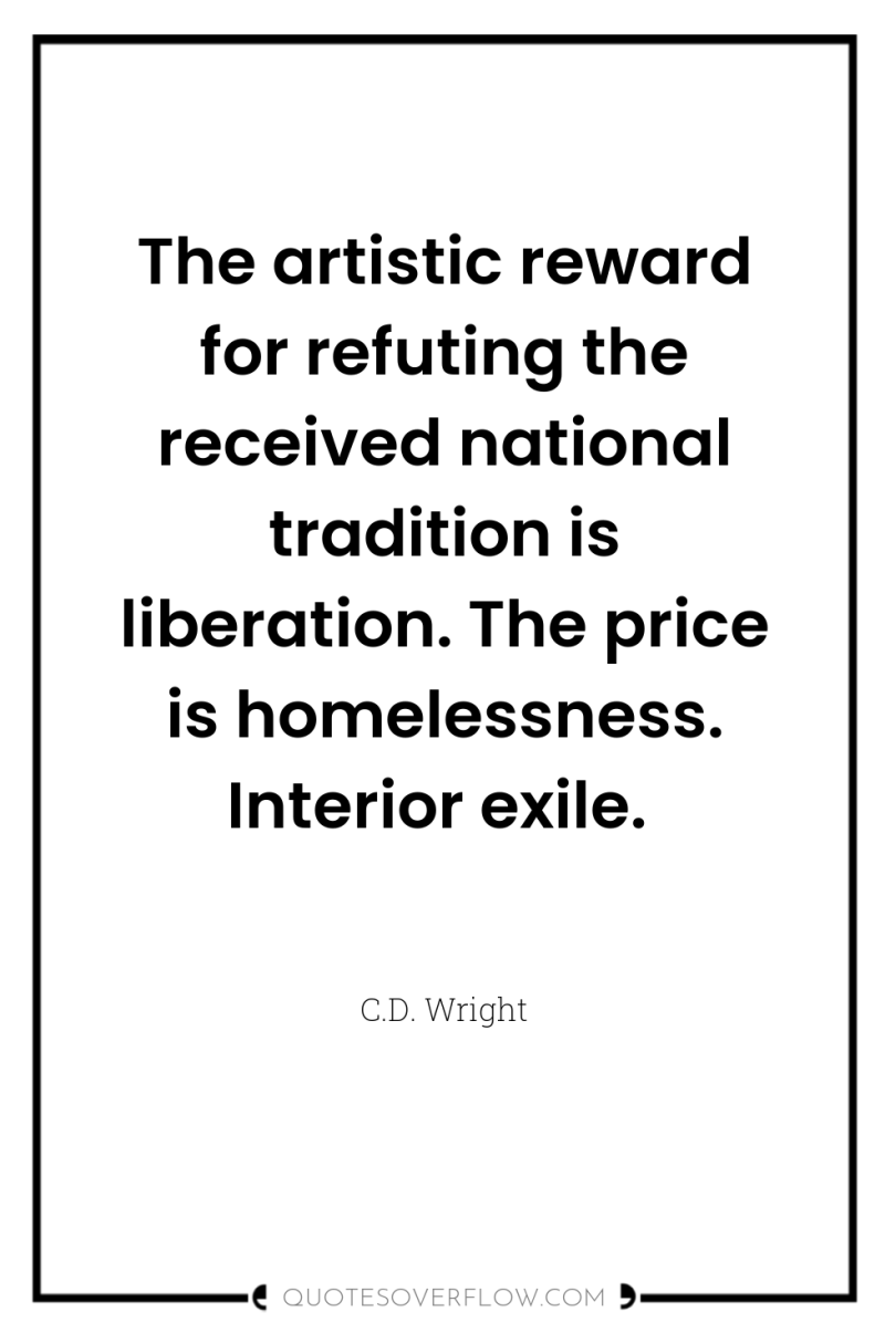 The artistic reward for refuting the received national tradition is...