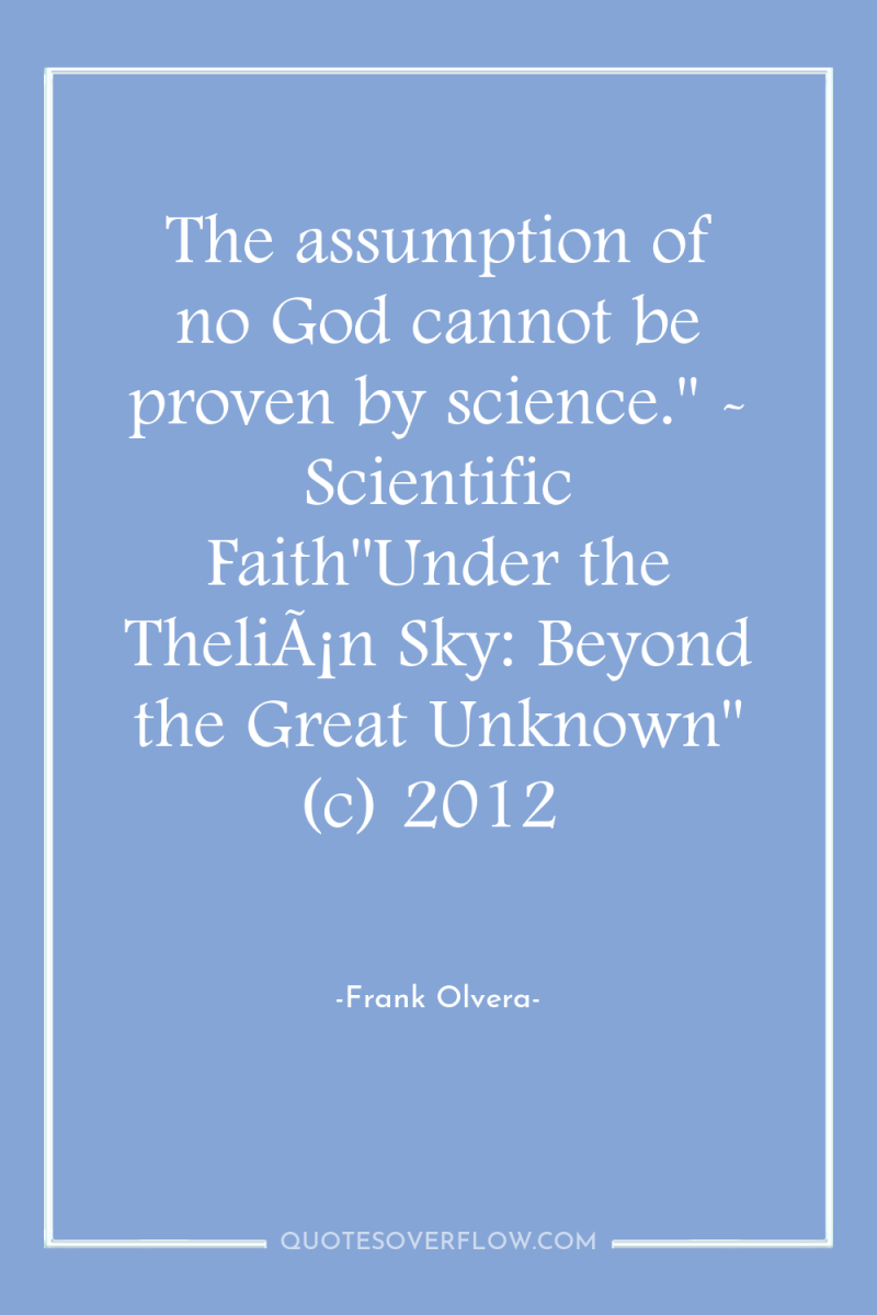 The assumption of no God cannot be proven by science.