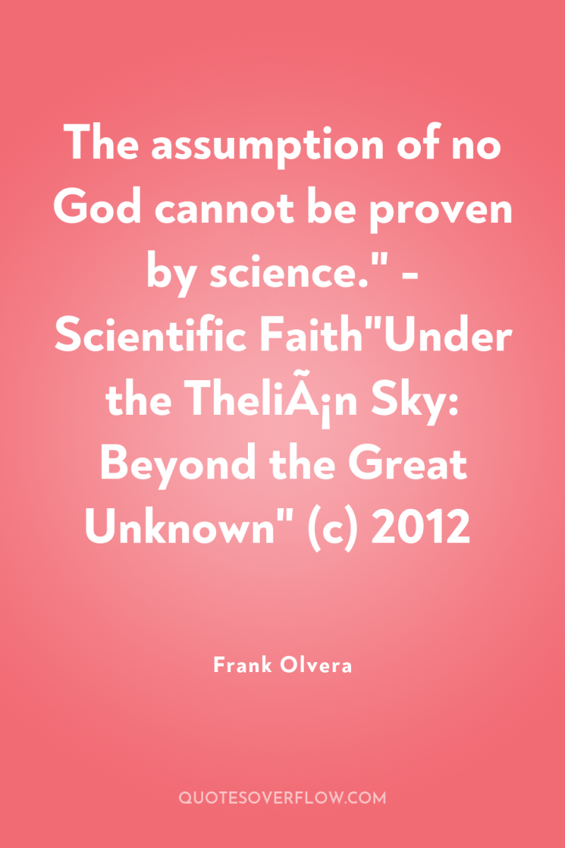 The assumption of no God cannot be proven by science.