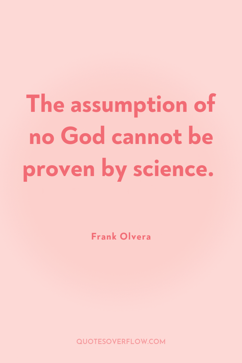 The assumption of no God cannot be proven by science. 