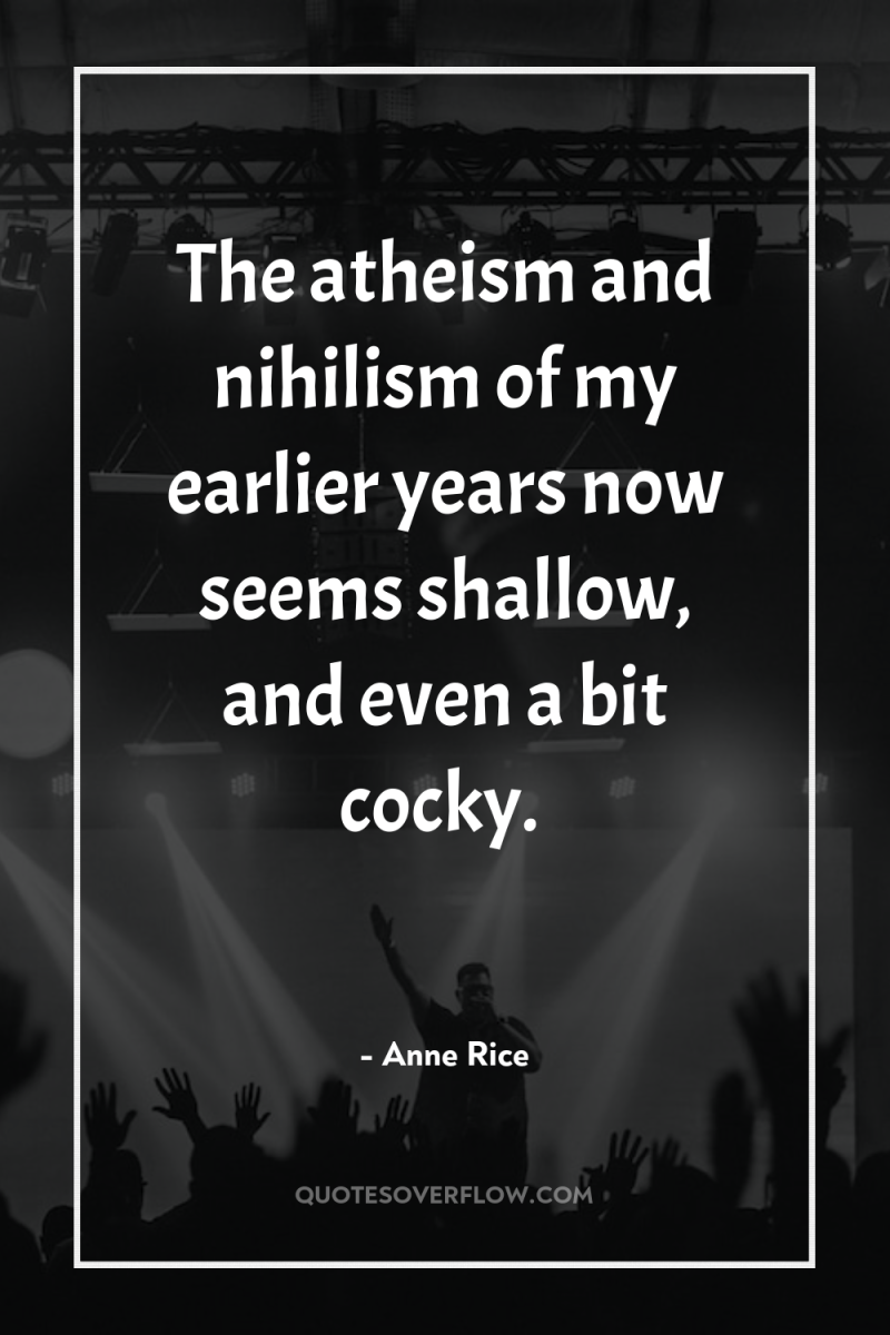 The atheism and nihilism of my earlier years now seems...