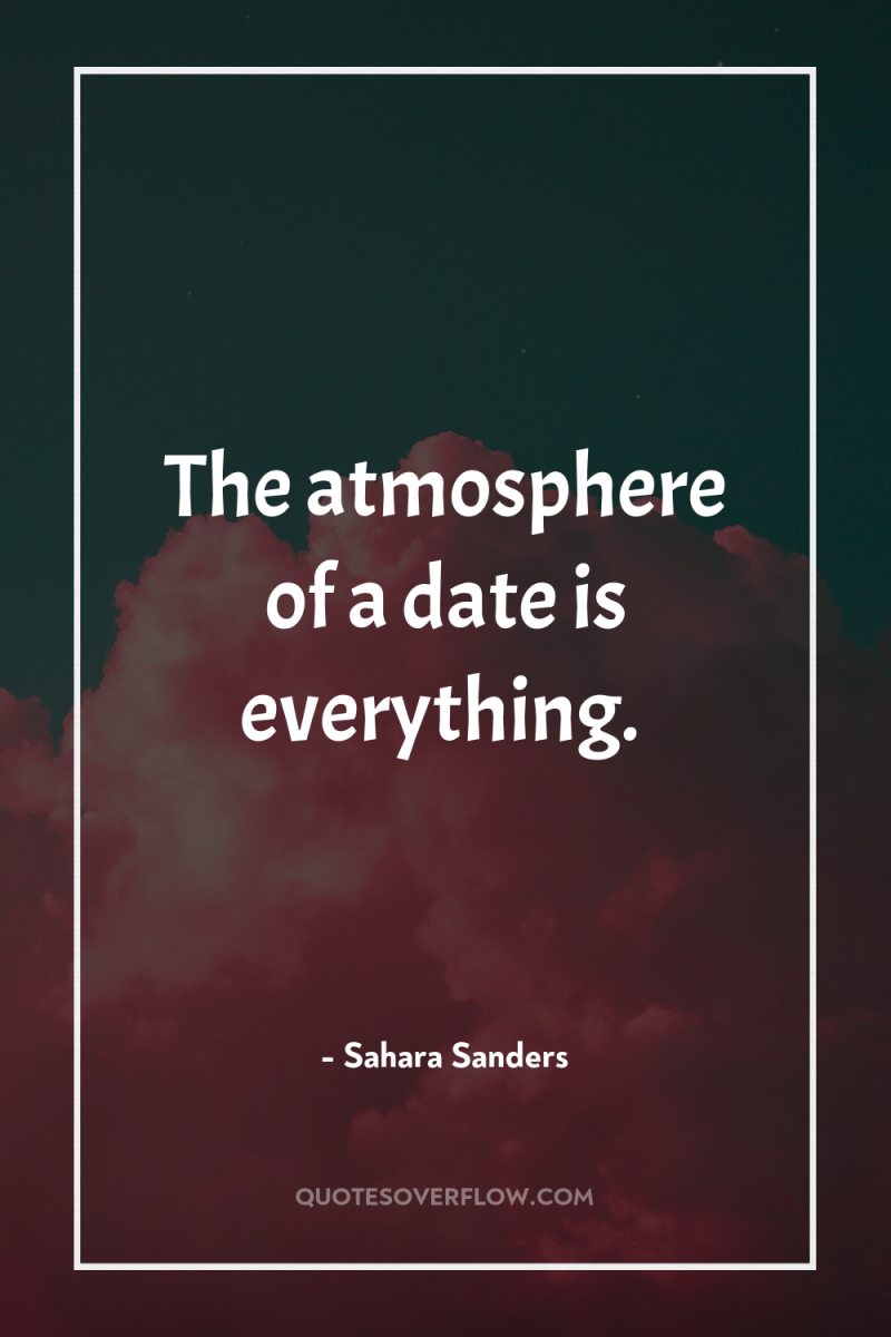 The atmosphere of a date is everything. 
