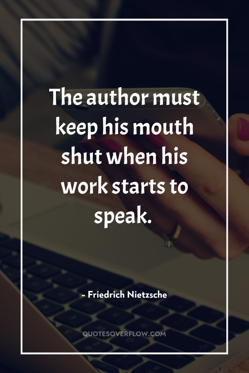 The author must keep his mouth shut when his work...