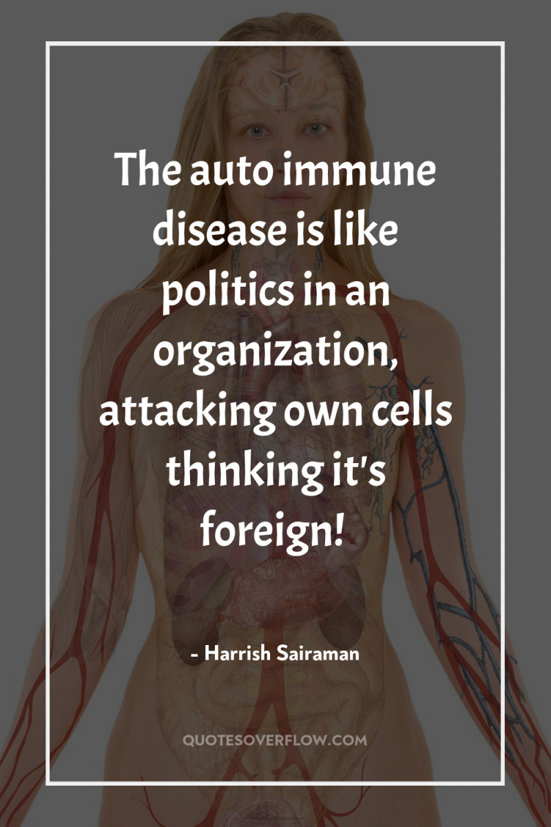 The auto immune disease is like politics in an organization,...