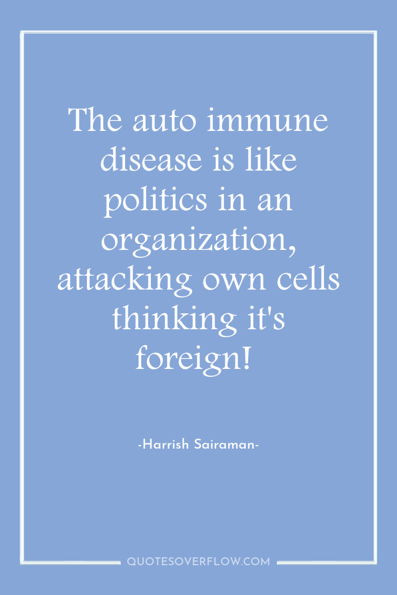 The auto immune disease is like politics in an organization,...