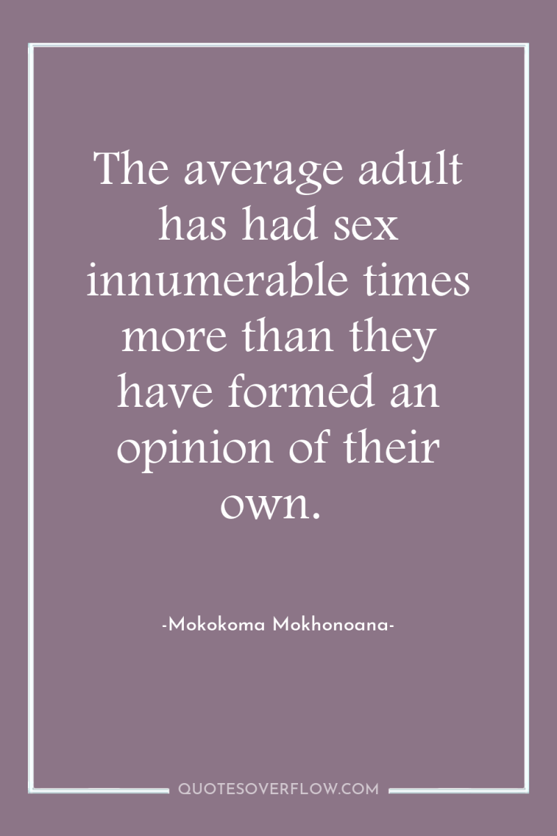 The average adult has had sex innumerable times more than...