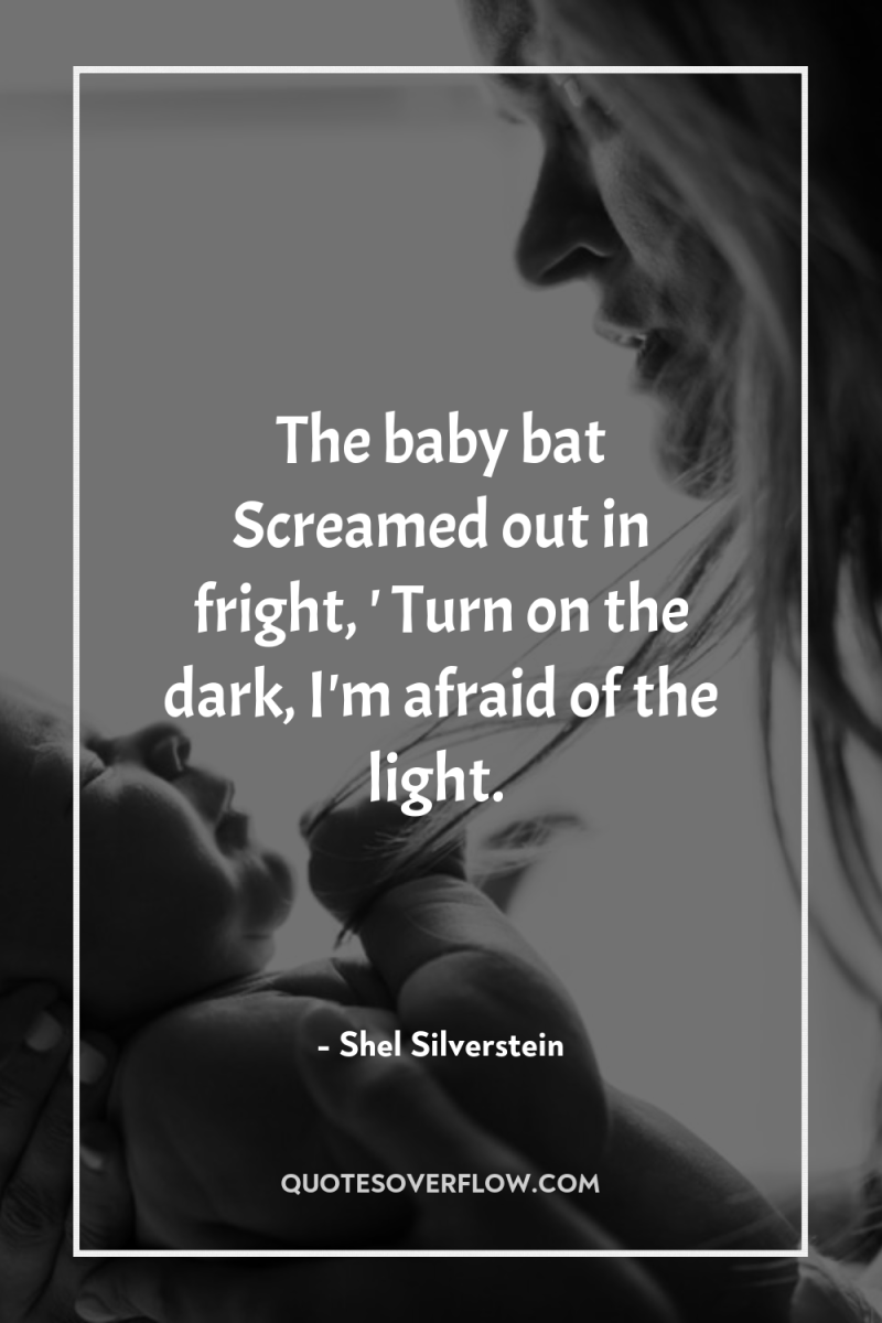 The baby bat Screamed out in fright, ' Turn on...