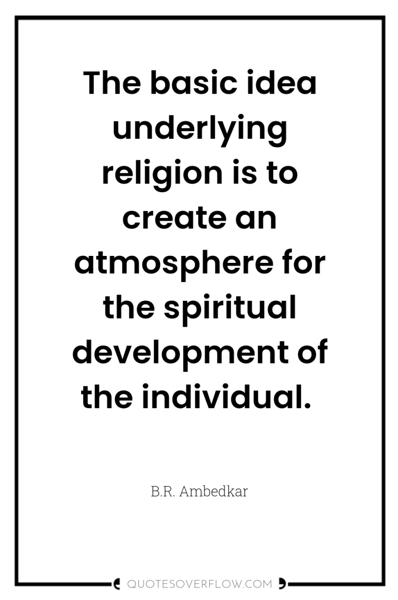 The basic idea underlying religion is to create an atmosphere...