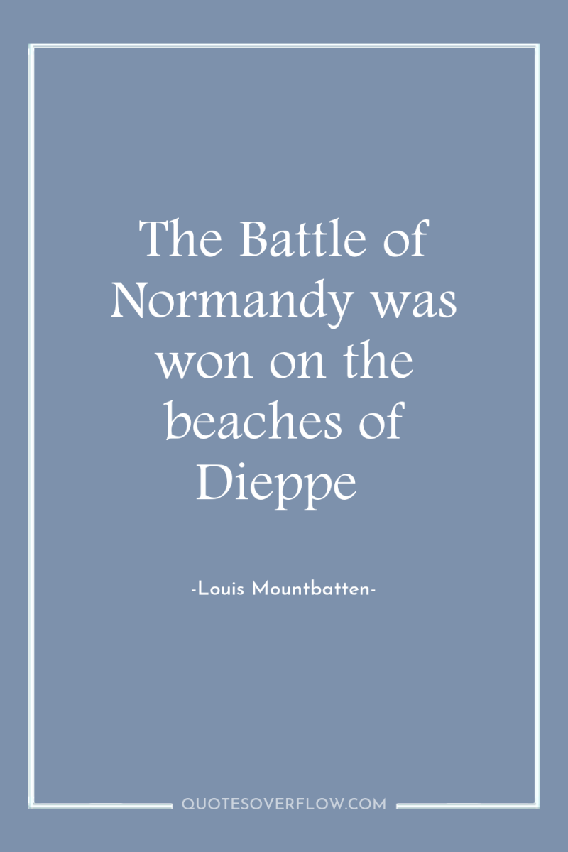 The Battle of Normandy was won on the beaches of...