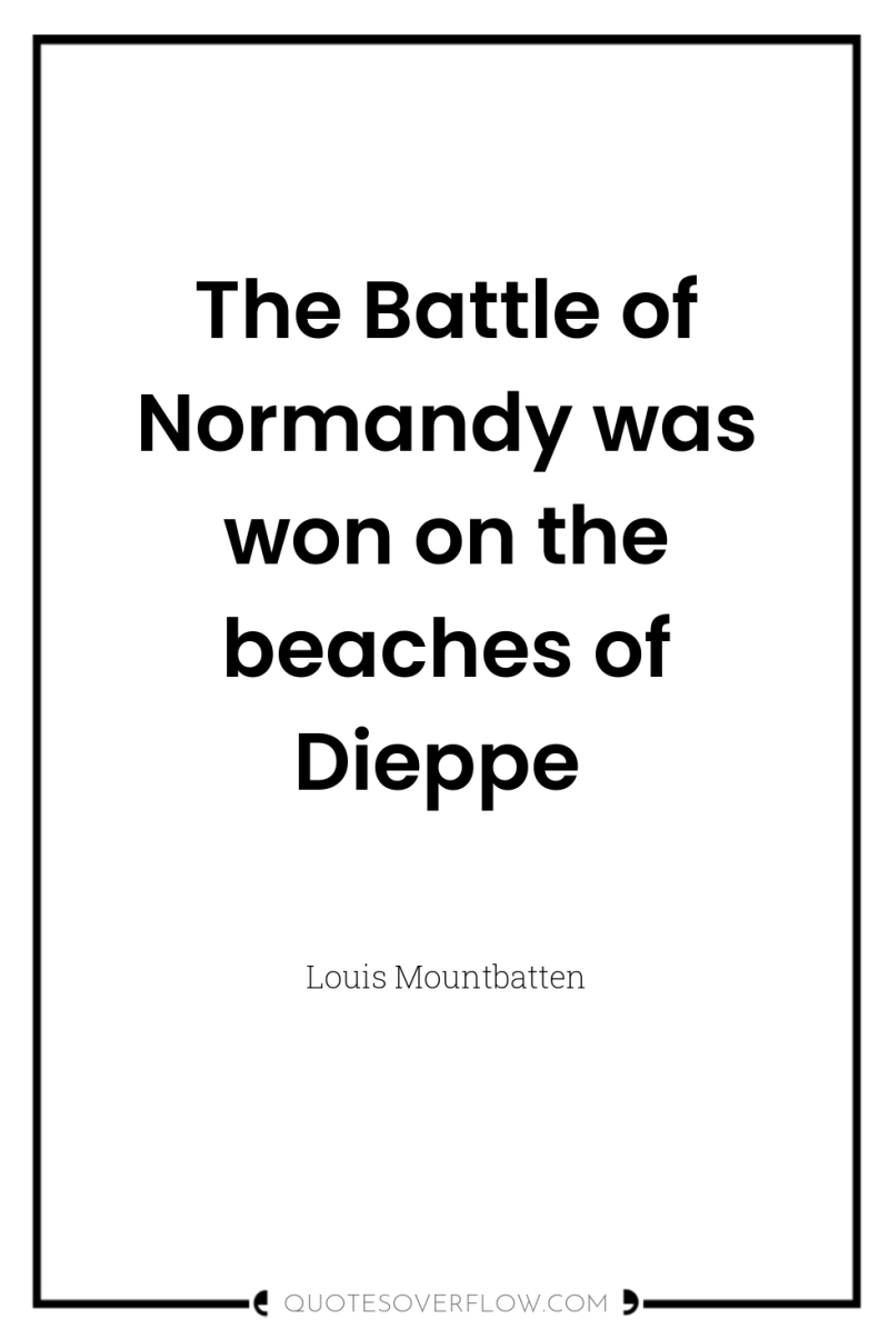 The Battle of Normandy was won on the beaches of...