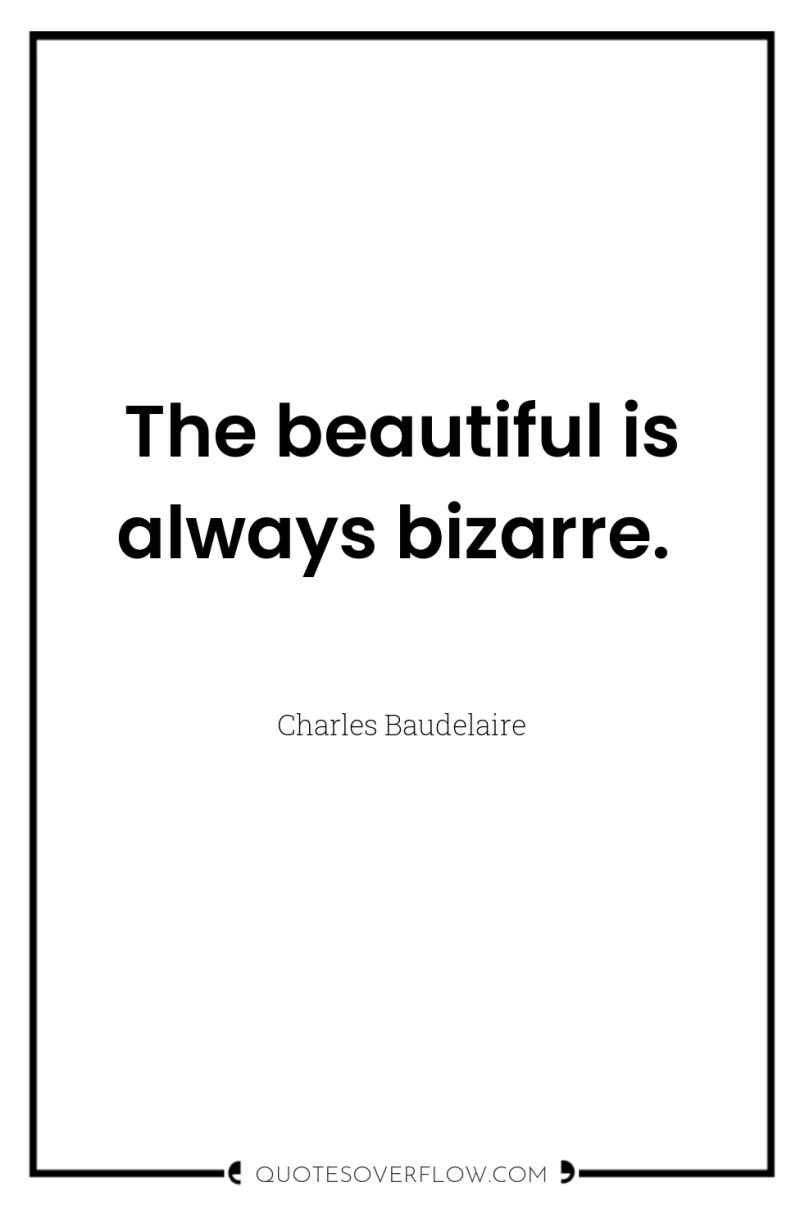 The beautiful is always bizarre. 