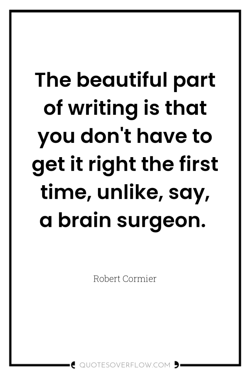 The beautiful part of writing is that you don't have...