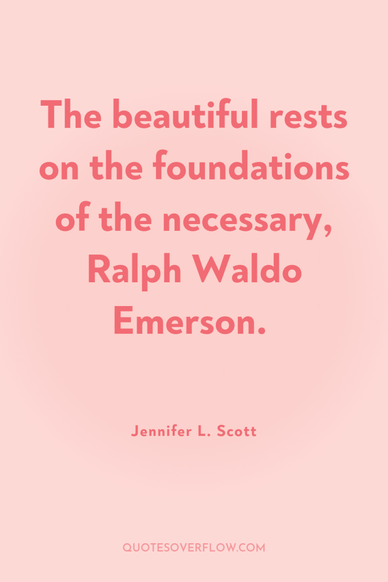 The beautiful rests on the foundations of the necessary, Ralph...