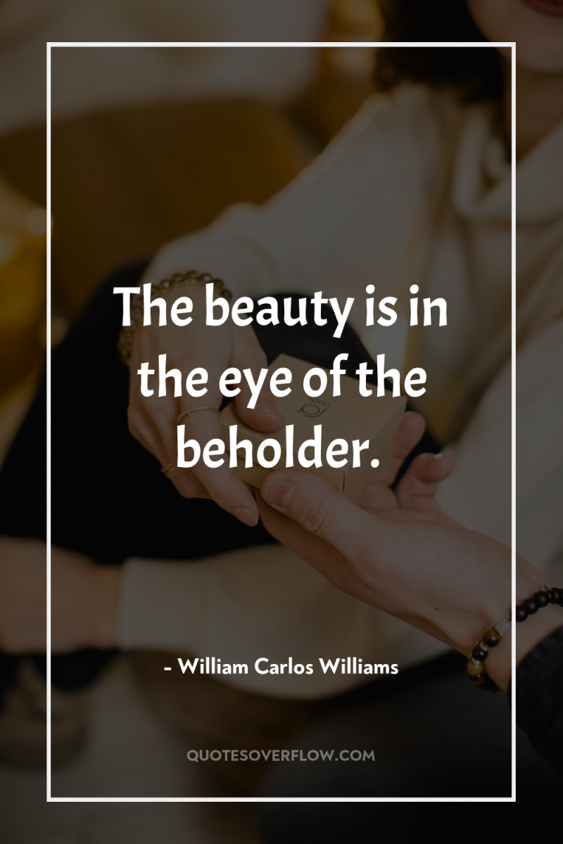 The beauty is in the eye of the beholder. 