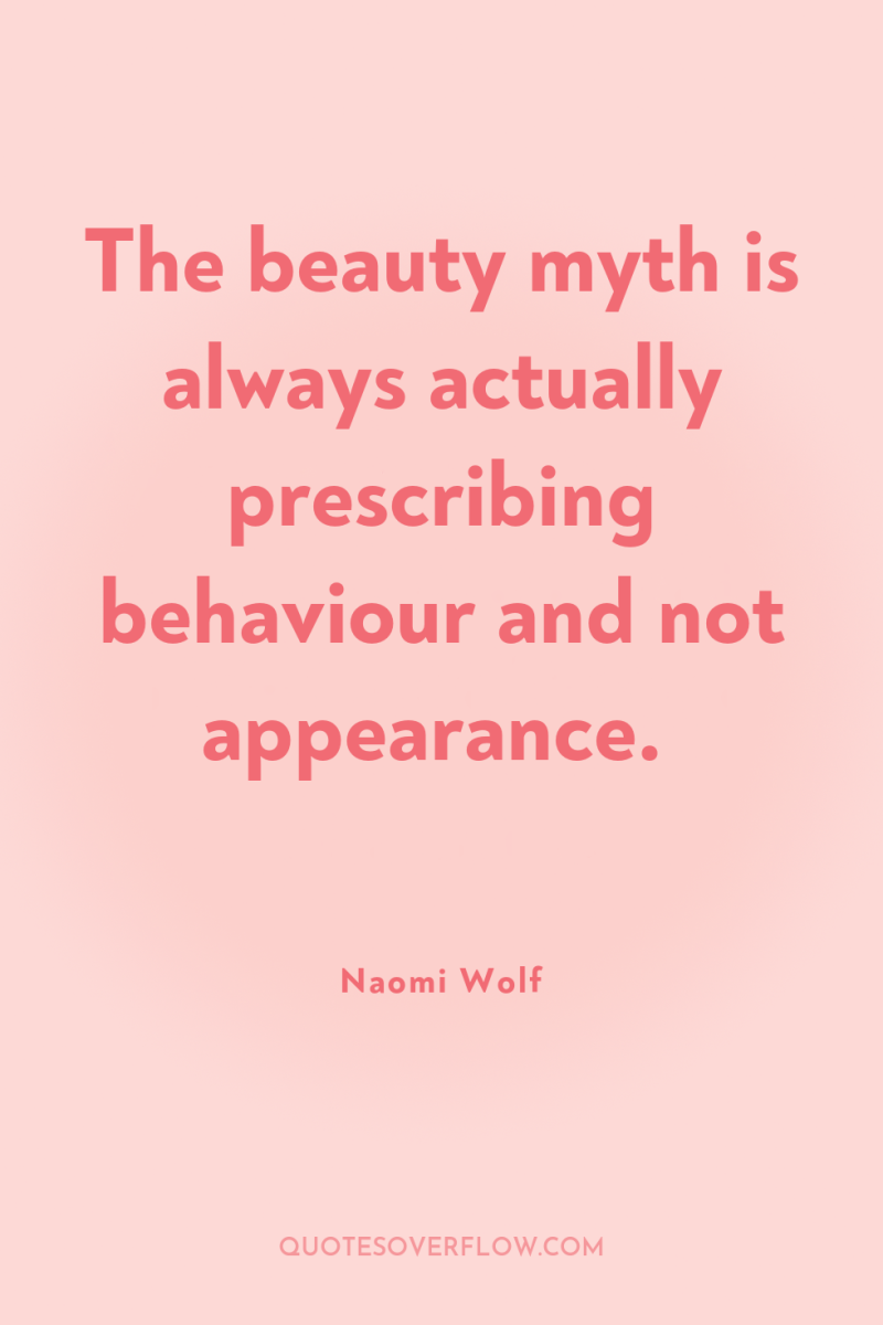 The beauty myth is always actually prescribing behaviour and not...