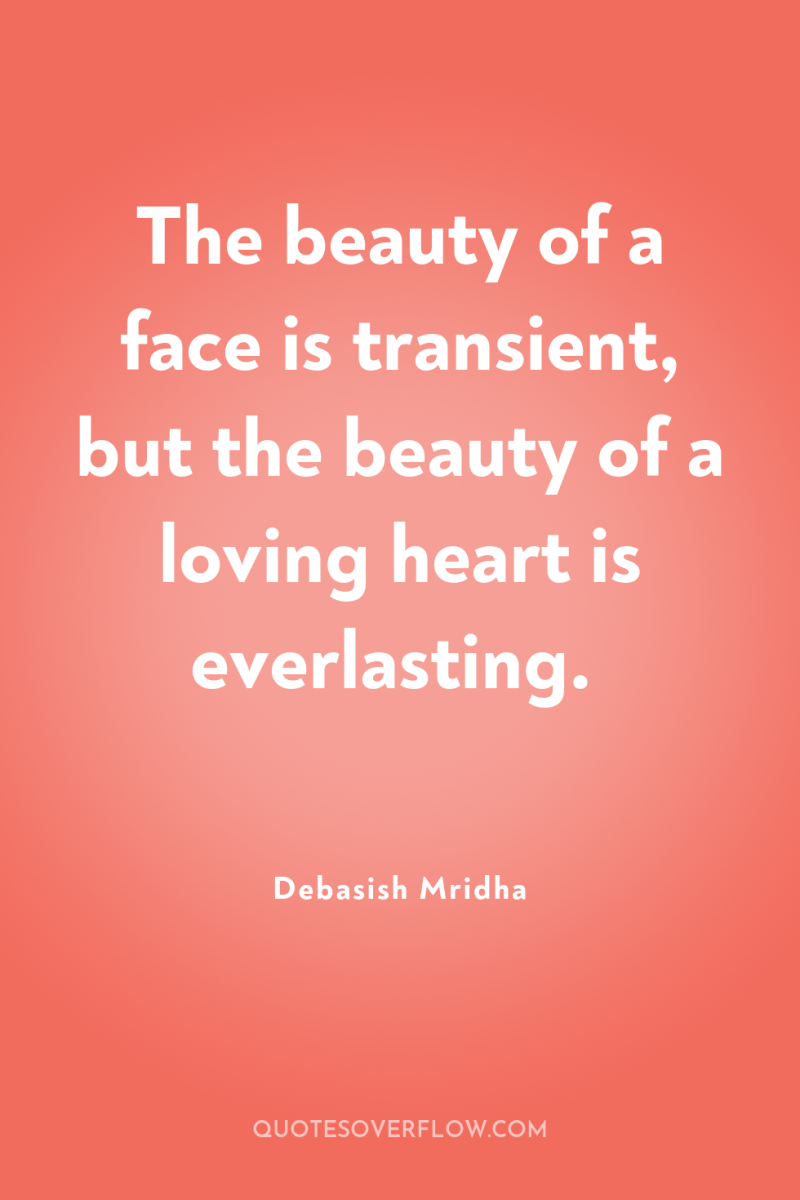 The beauty of a face is transient, but the beauty...
