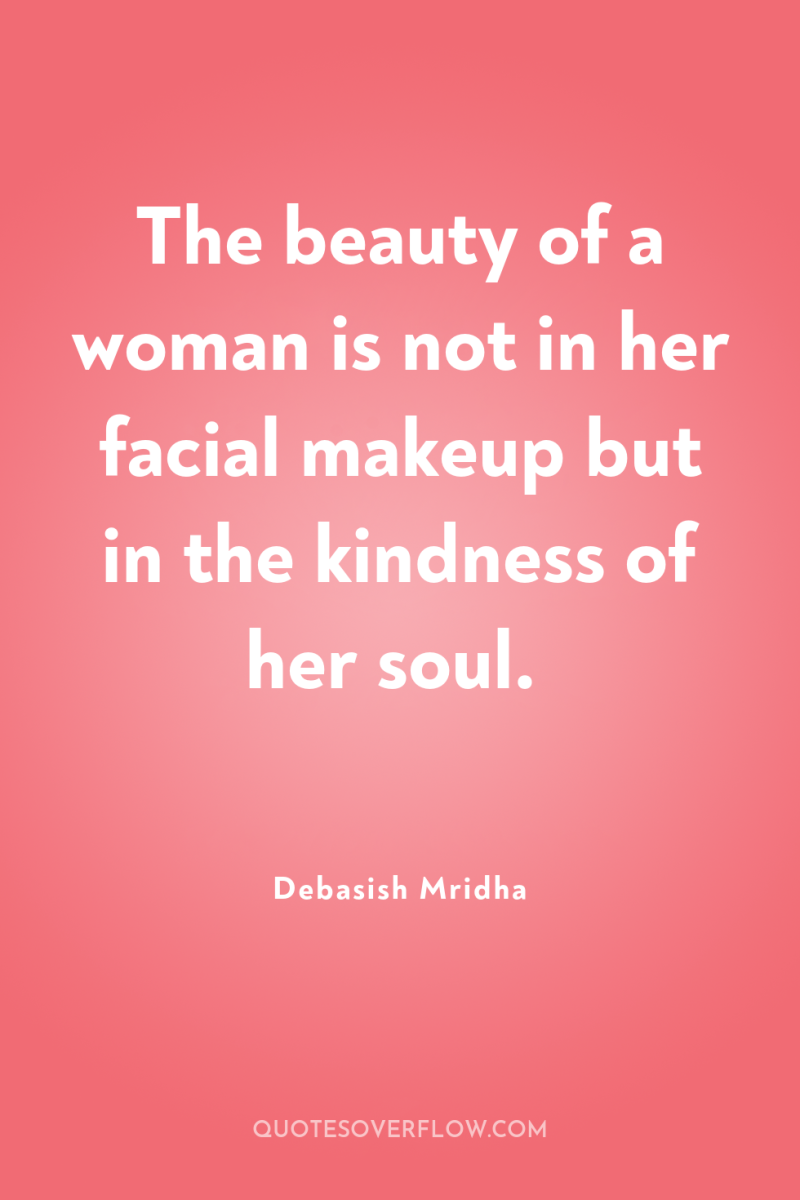 The beauty of a woman is not in her facial...