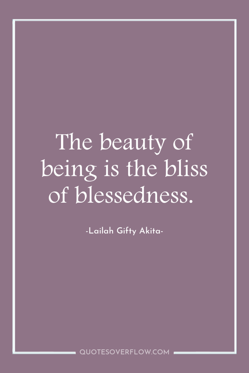 The beauty of being is the bliss of blessedness. 