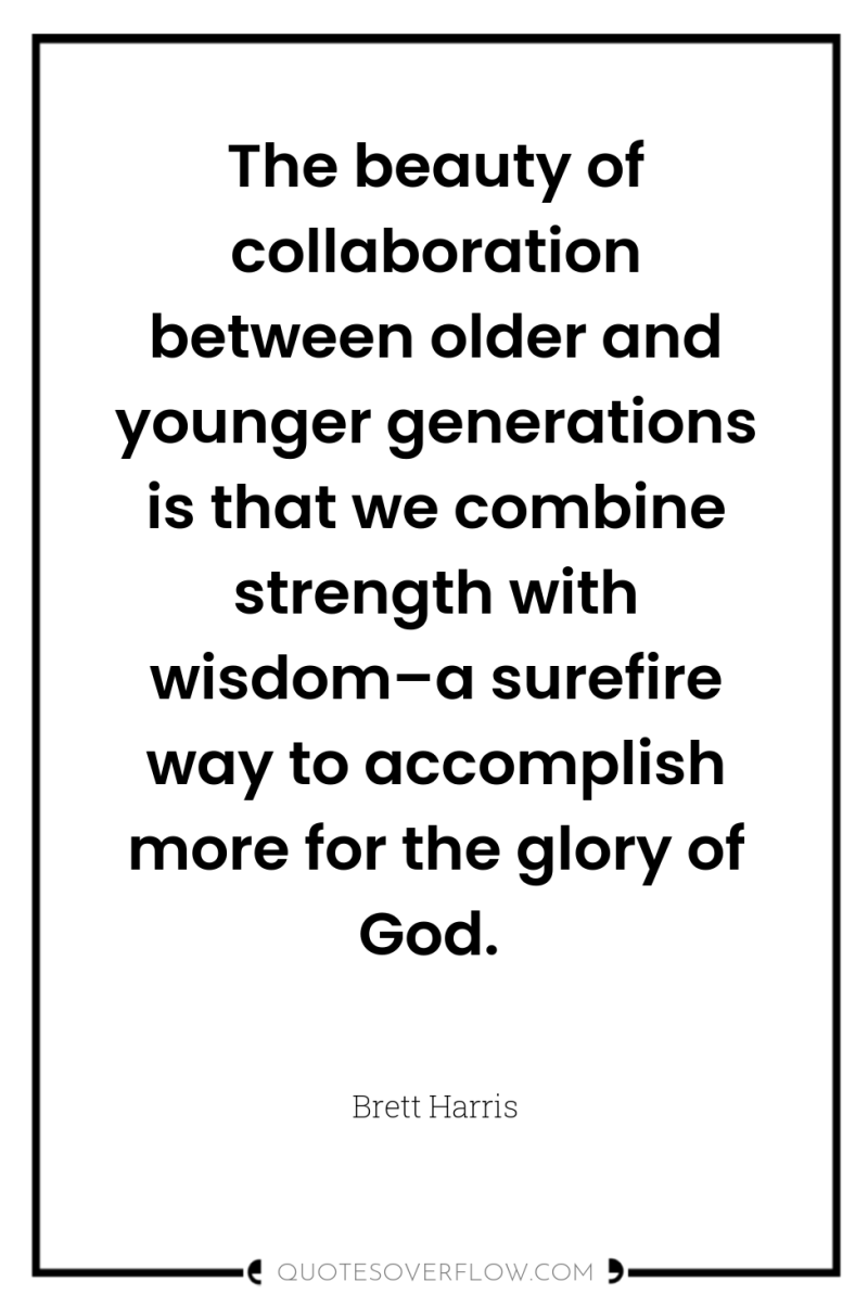 The beauty of collaboration between older and younger generations is...