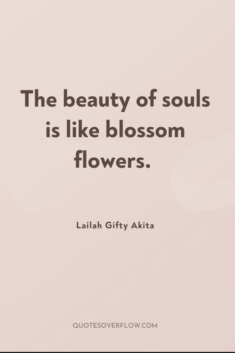 The beauty of souls is like blossom flowers. 