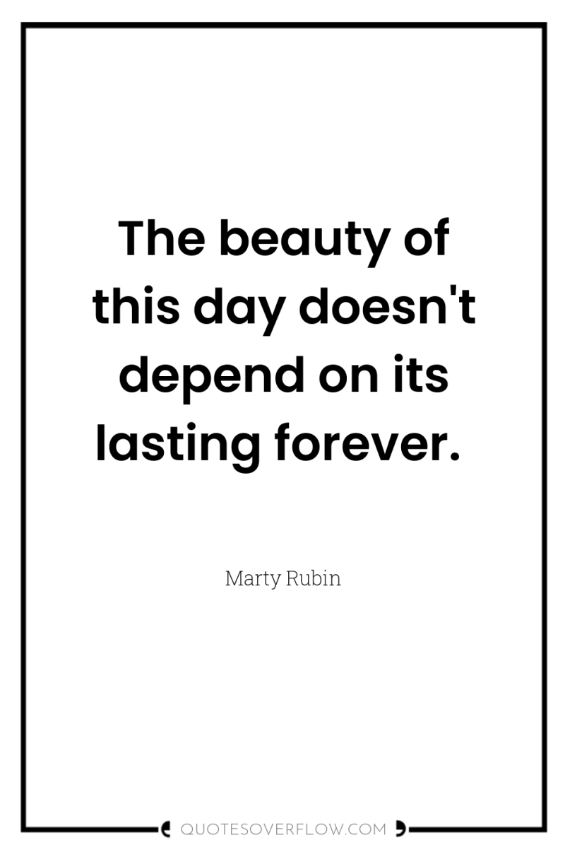 The beauty of this day doesn't depend on its lasting...