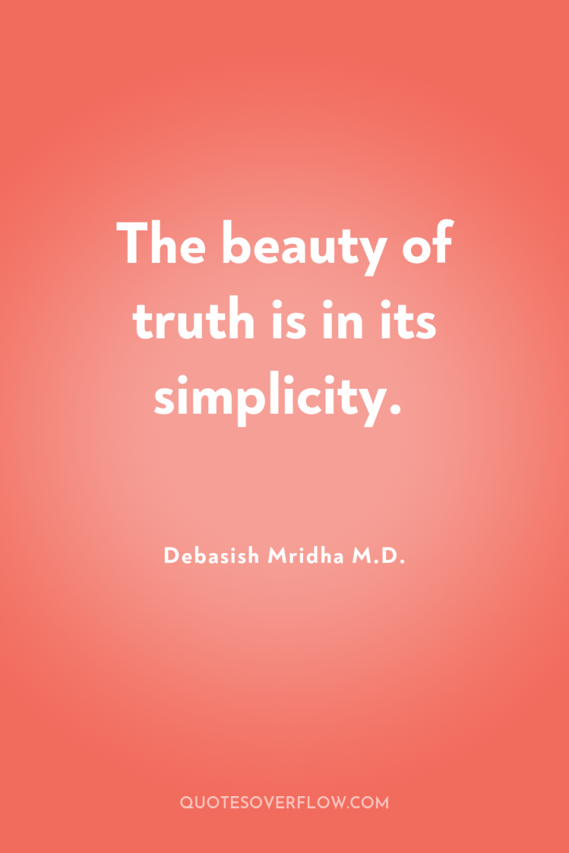 The beauty of truth is in its simplicity. 