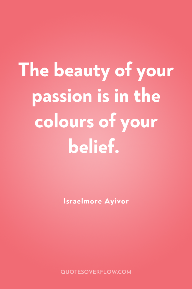 The beauty of your passion is in the colours of...