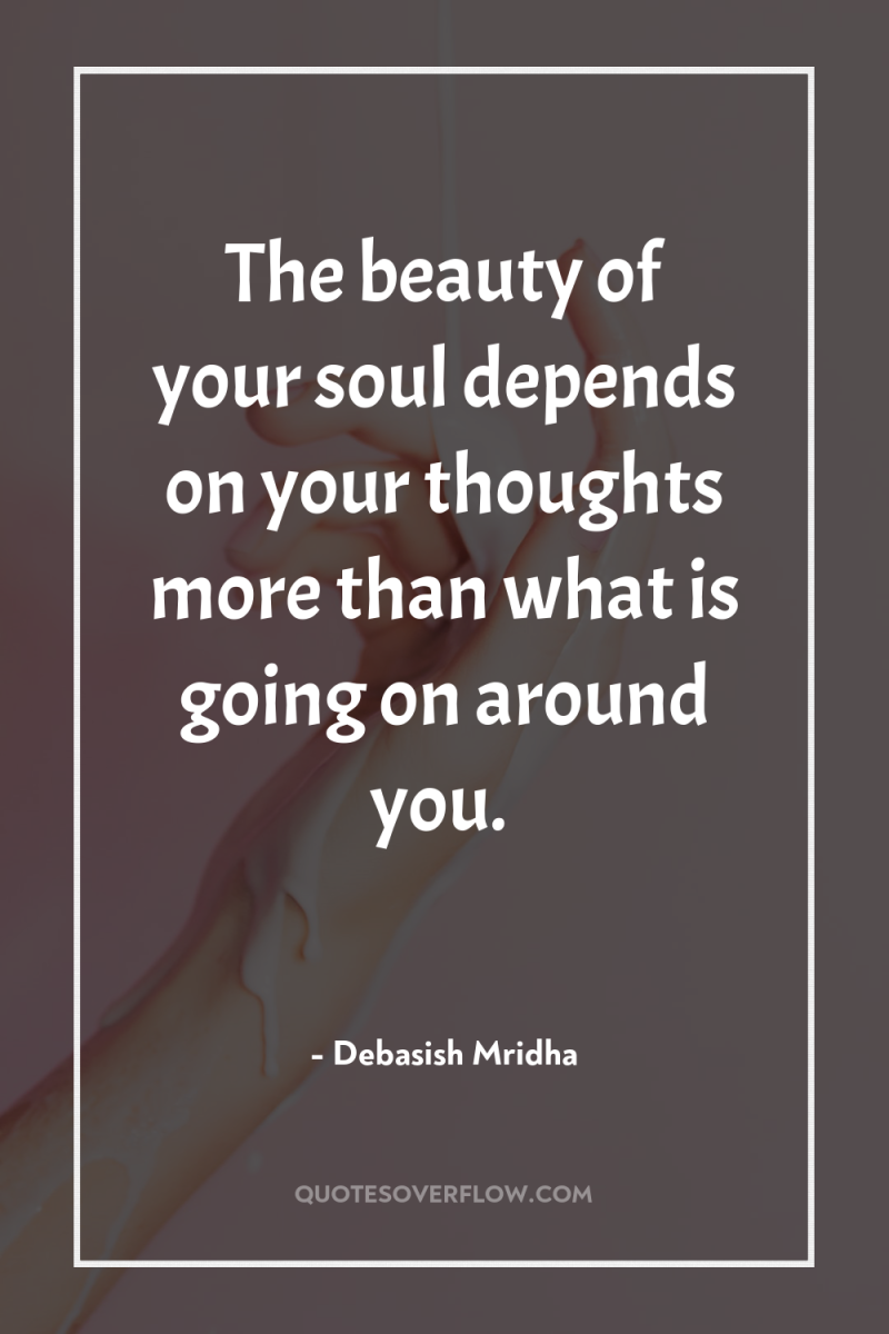 The beauty of your soul depends on your thoughts more...