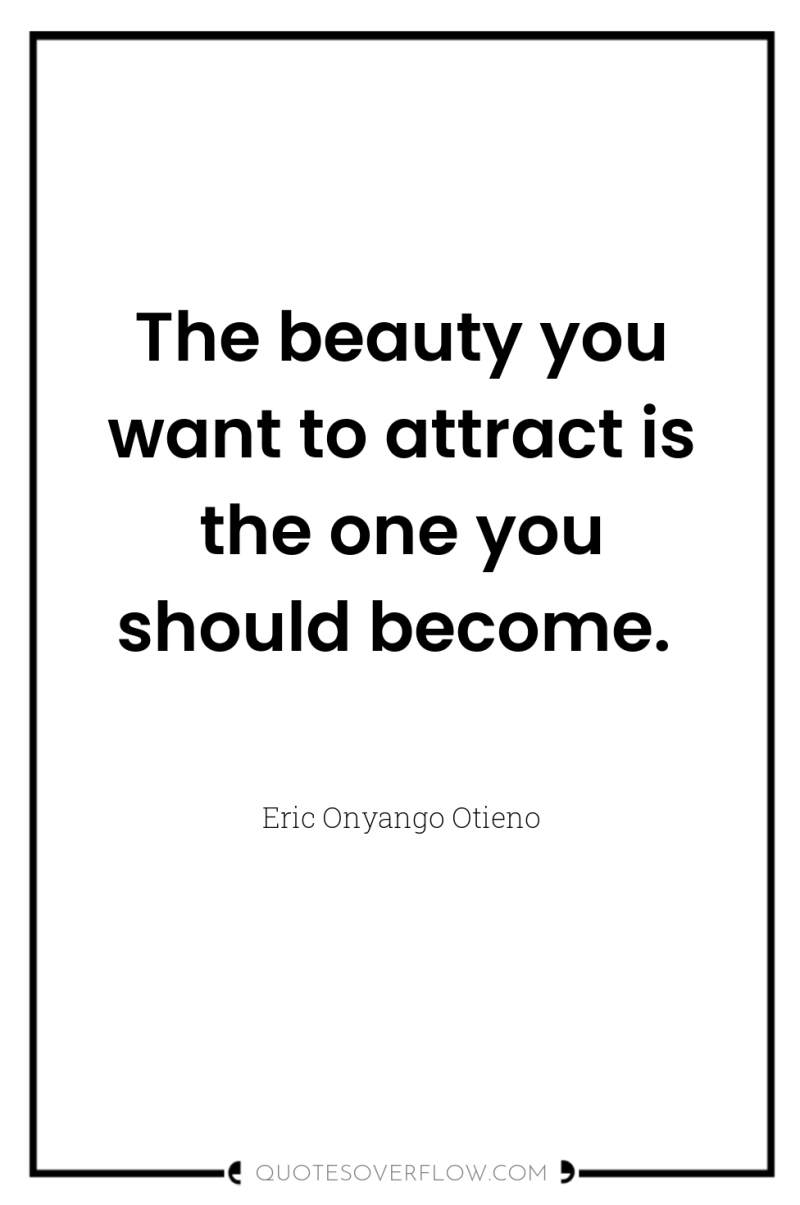 The beauty you want to attract is the one you...