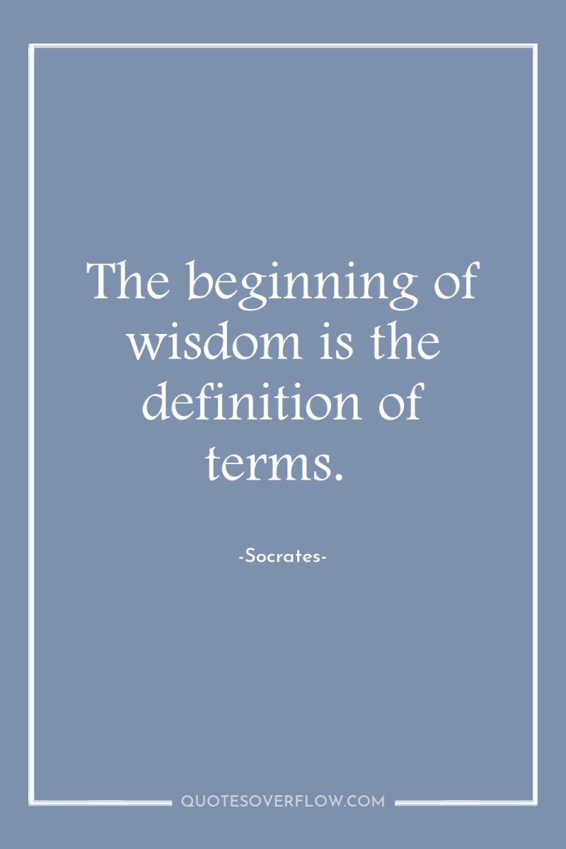 The beginning of wisdom is the definition of terms. 