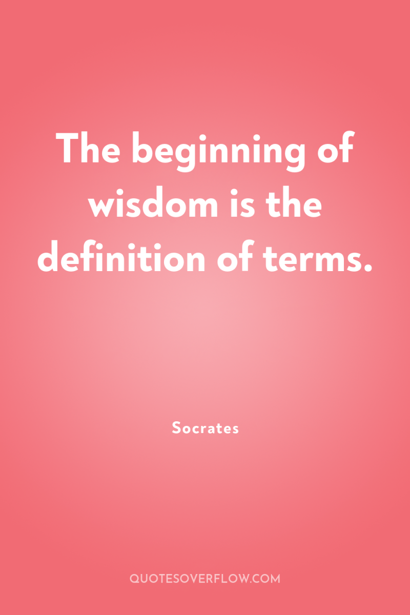 The beginning of wisdom is the definition of terms. 