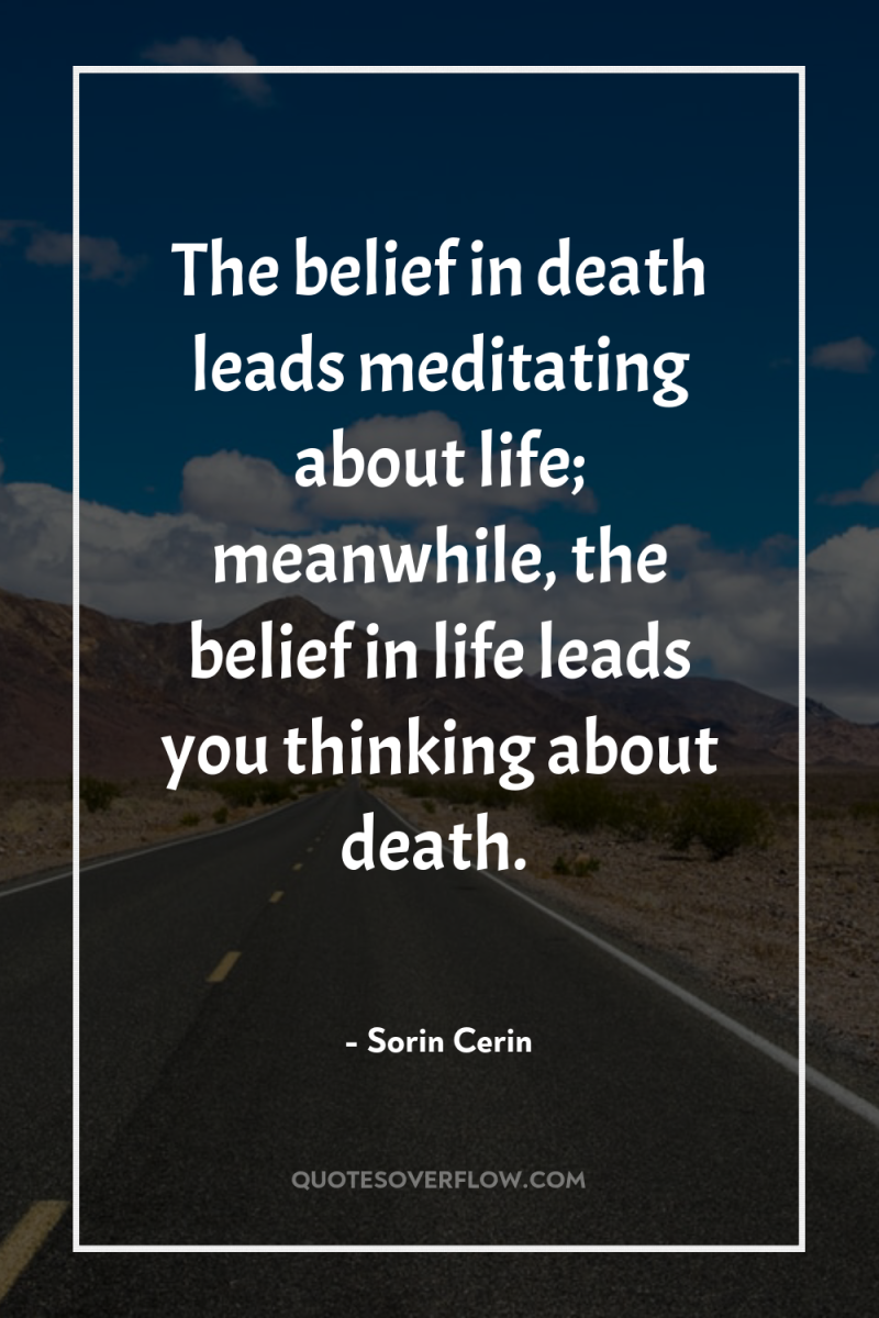 The belief in death leads meditating about life; meanwhile, the...