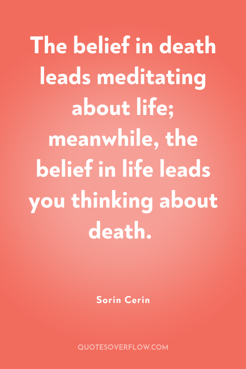 The belief in death leads meditating about life; meanwhile, the...