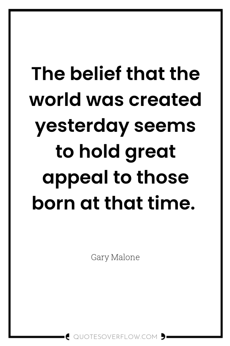 The belief that the world was created yesterday seems to...
