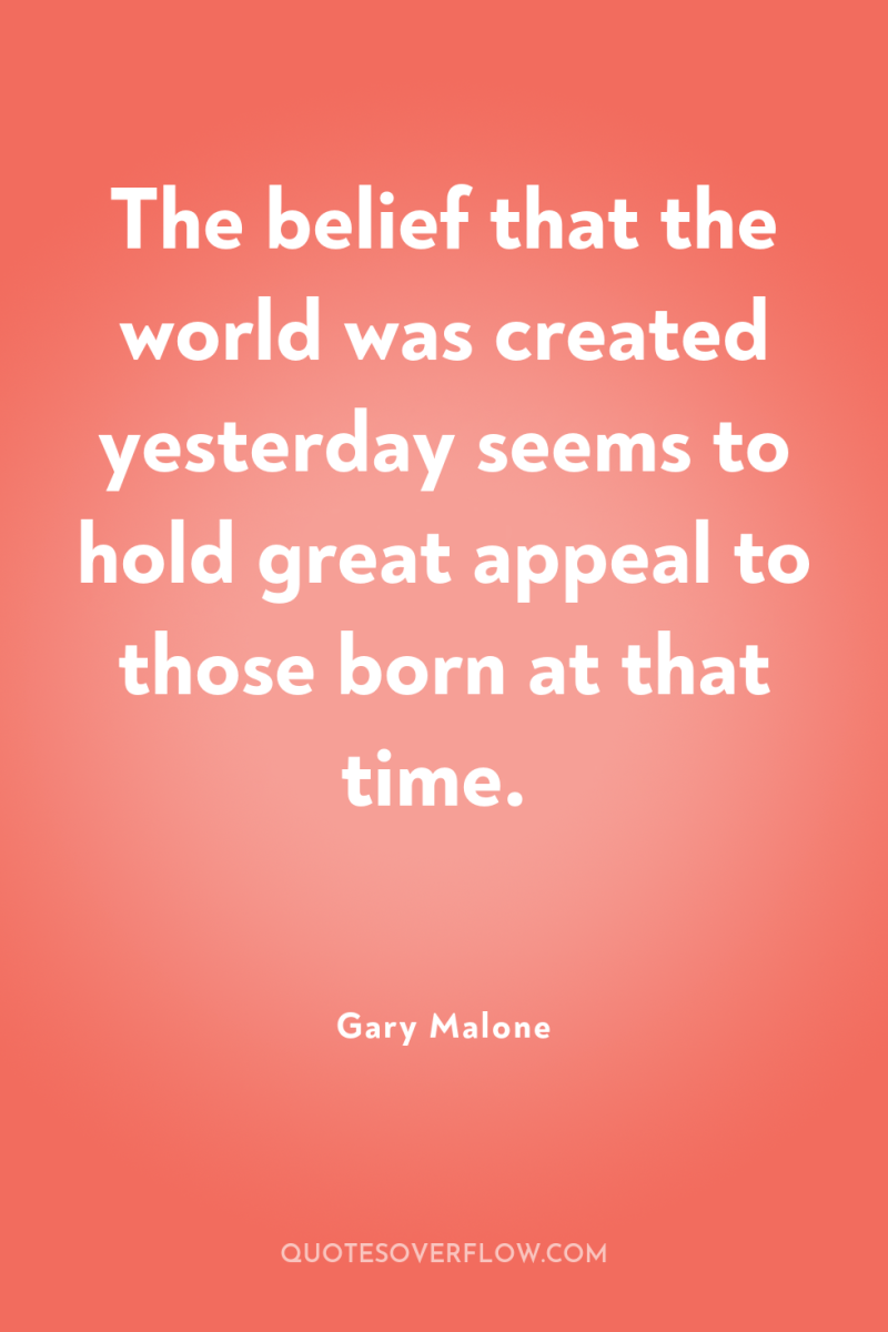 The belief that the world was created yesterday seems to...