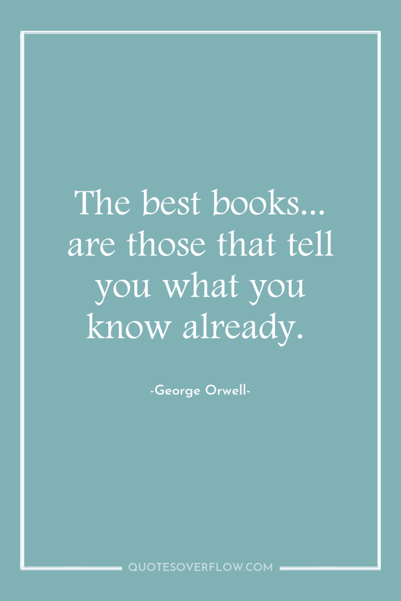 The best books... are those that tell you what you...