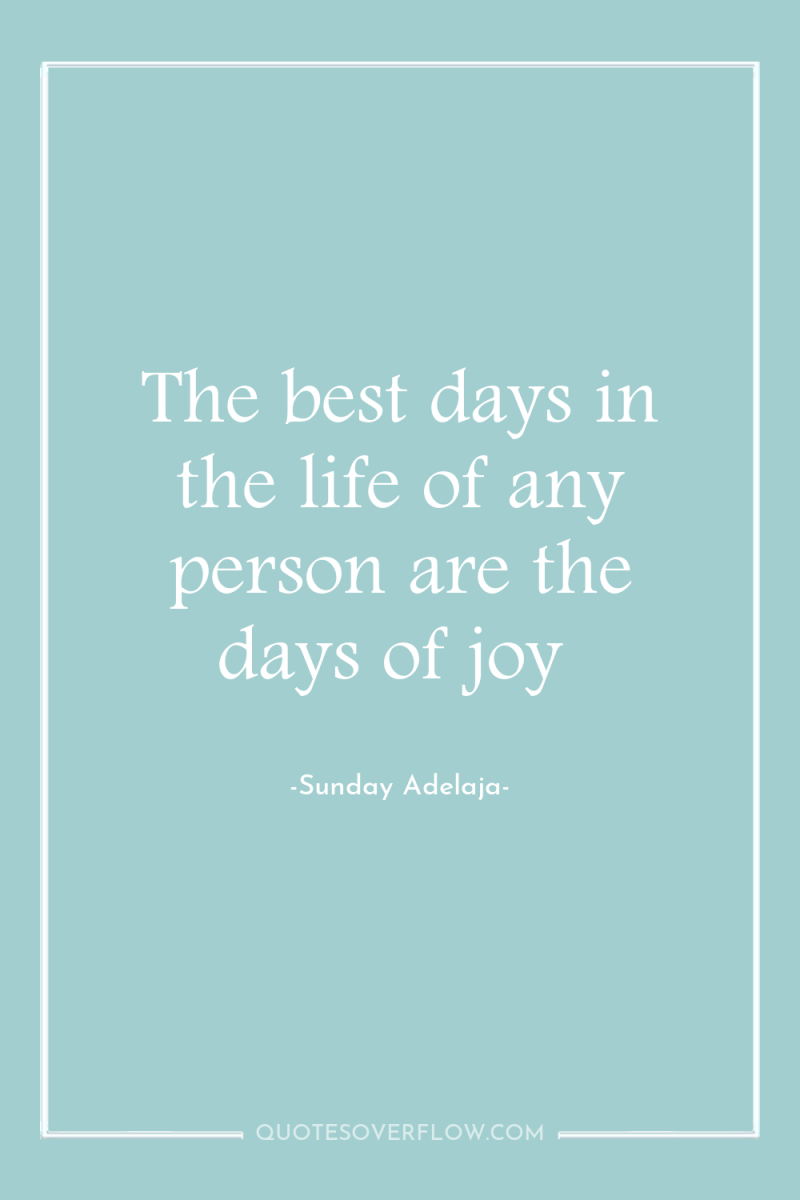 The best days in the life of any person are...