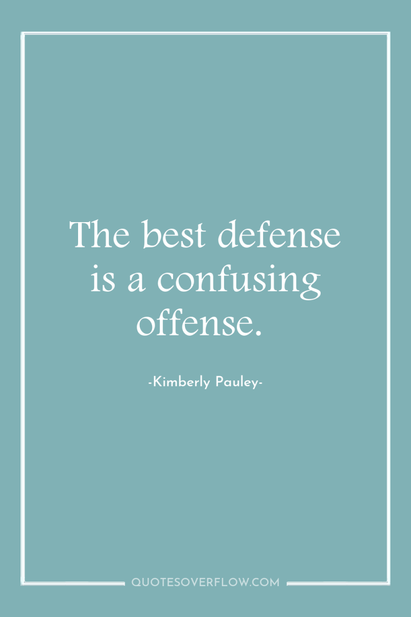 The best defense is a confusing offense. 